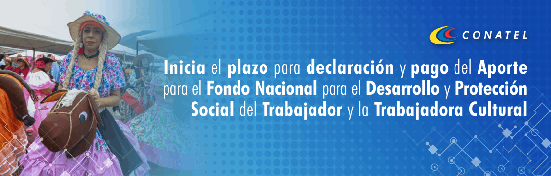 CONATEL, Inicia el plazo para la declaración y pago  del Aporte para el Fondo Nacional para el Desarrollo y Protección Social del Trabajador y la Trabajadora Cultural