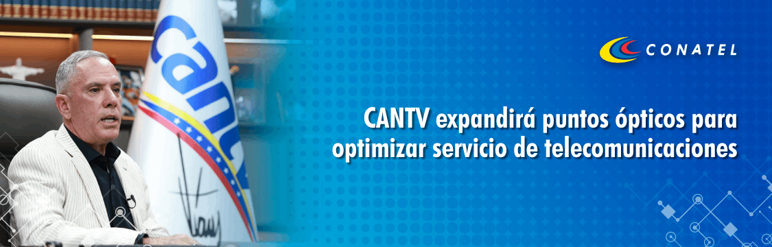 CANTV expandirá puntos ópticos para optimizar servicio de telecomunicaciones