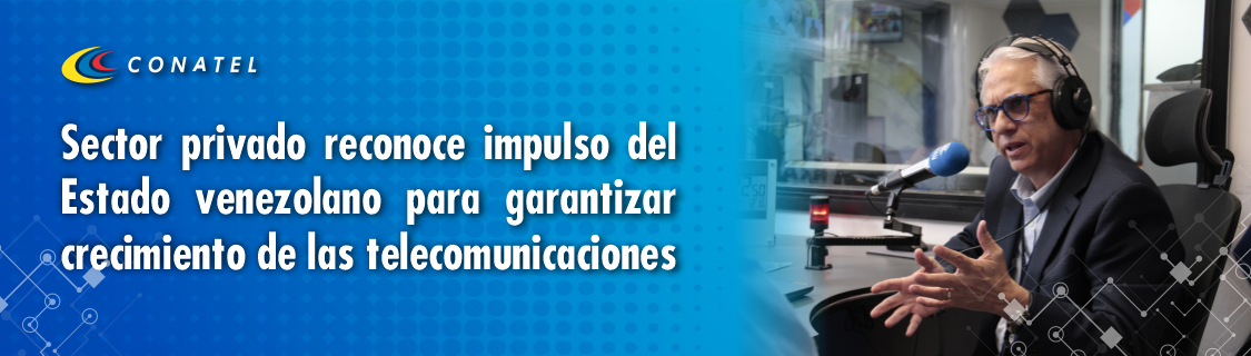 Sector privado reconoce impulso del Estado venezolano para garantizar crecimiento de las telecomunicaciones