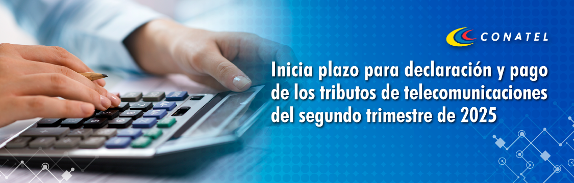 Inicia plazo para declaración y pago de los tributos de telecomunicaciones del segundo trimestre de 2025
