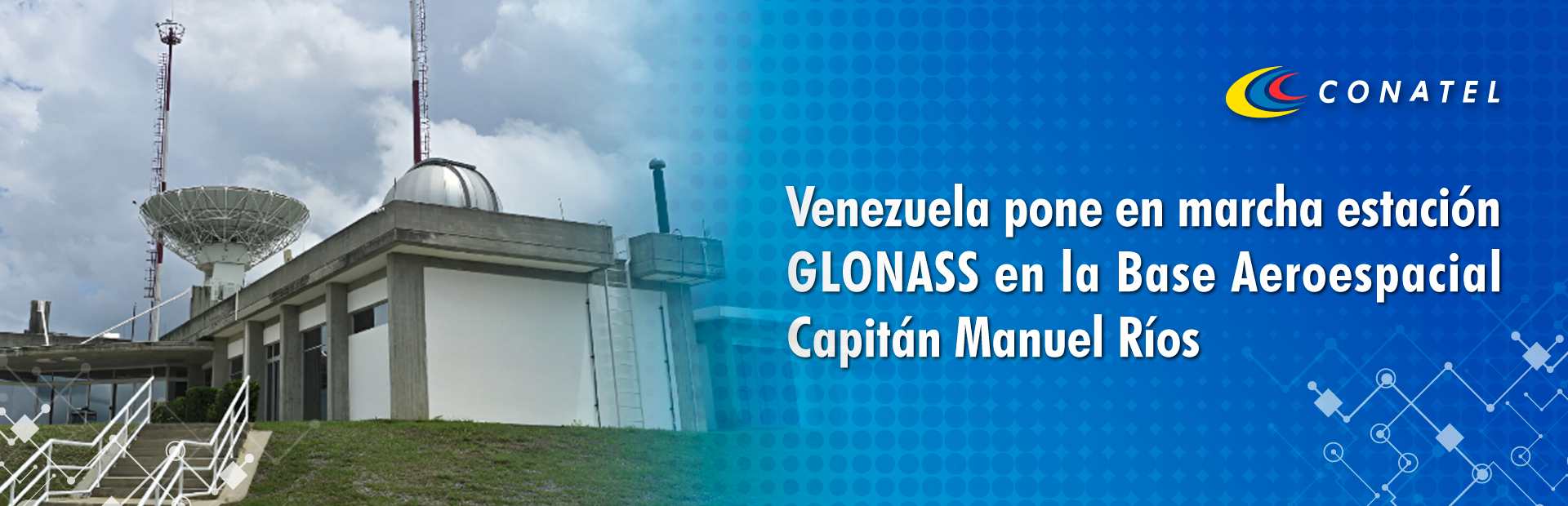 CONATEL Venezuela pone en marcha estación GLONASS en la Base Aeroespacial Capitán Manuel Ríos