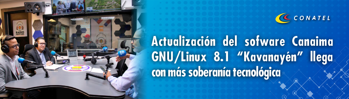 CONATEL Actualización del sofware Canaima GNU/Linux 8.1 “Kavanayén” llega con más soberanía tecnológica