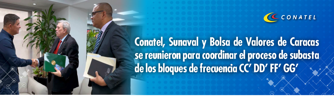 CONATEL Conatel, Sunaval y Bolsa de Valores de Caracas se reunieron para coordinar el proceso de subasta de los bloques de frecuencia CC' DD' FF' GG'