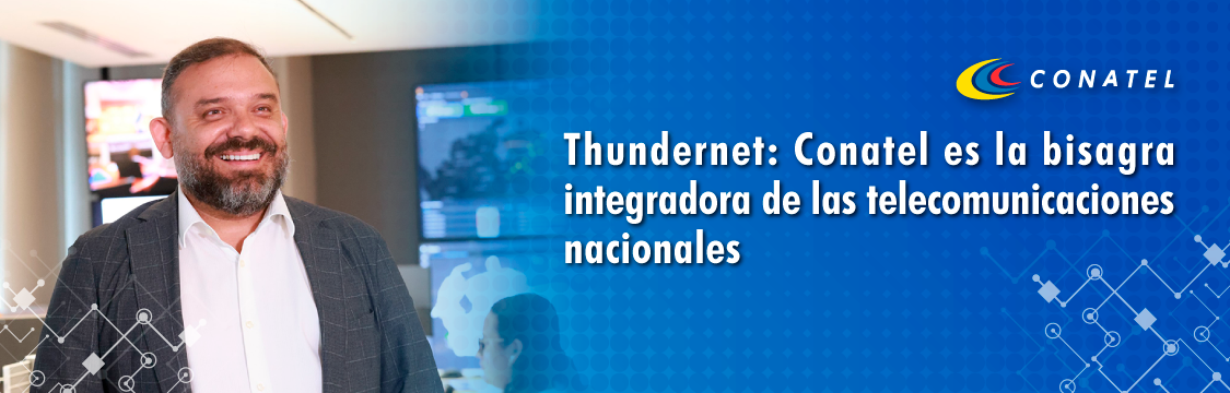 CONATEL Thundernet: Conatel es la bisagra integradora de las telecomunicaciones nacionales