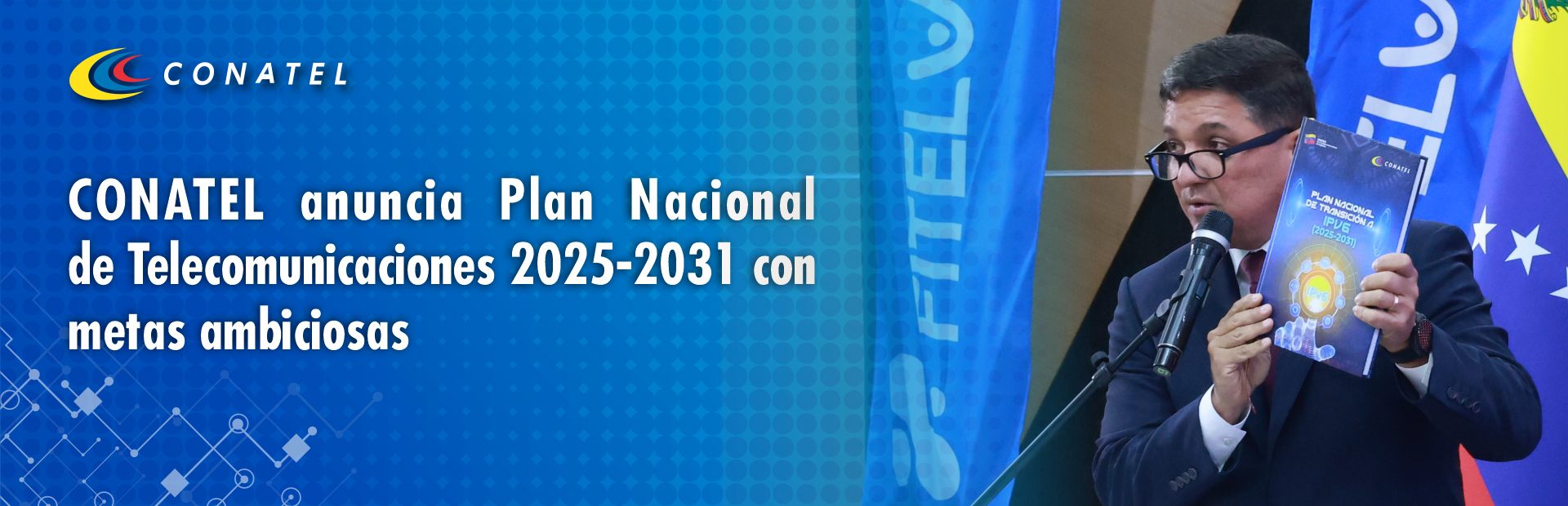 CONATEL anuncia Plan Nacional de Telecomunicaciones 2025-2031 con metas ambiciosas