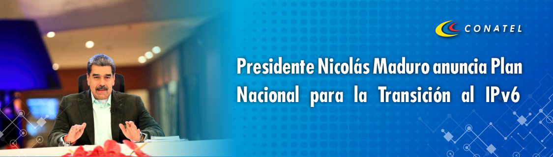 Presidente Nicolás Maduro anuncia Plan Nacional para la Transición al IPv6