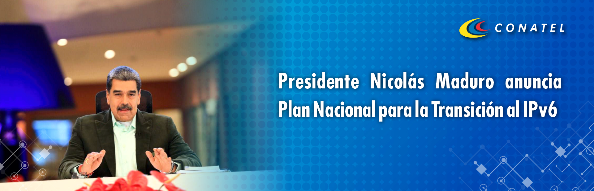 CONATEL Presidente Nicolás Maduro anuncia Plan Nacional para la Transición al IPv6