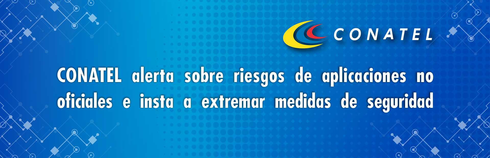 CONATEL alerta sobre riesgos de aplicaciones no oficiales e insta a extremar medidas de seguridad