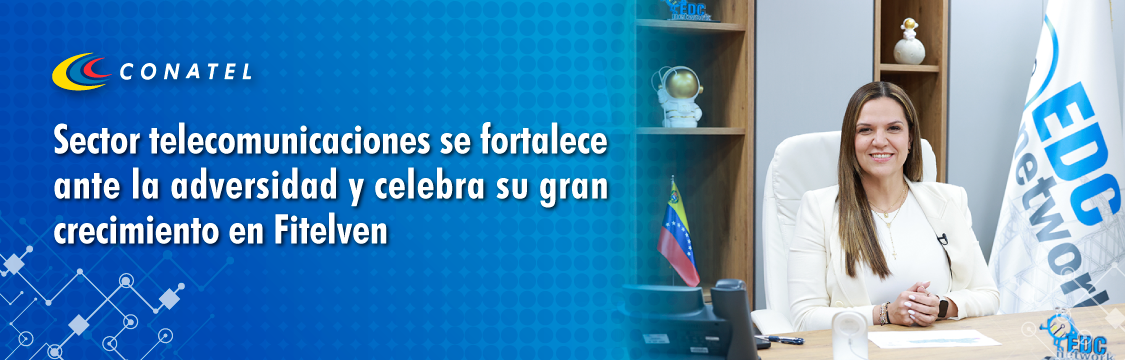 CONATEL Sector telecomunicaciones se fortalece ante la adversidad y celebra su gran crecimiento en Fitelven