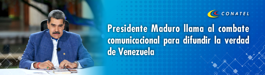 conatel Presidente Maduro llama al combate comunicacional para difundir la verdad de Venezuela
