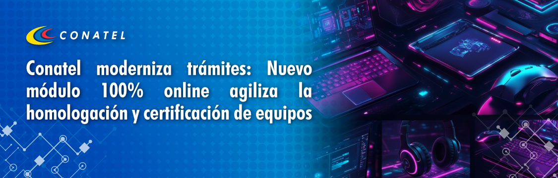 Conatel moderniza trámites: Nuevo módulo 100% online agiliza la homologación y certificación de equipos