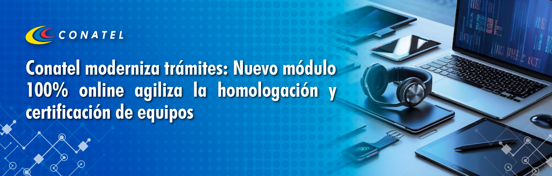 Conatel moderniza trámites: Nuevo módulo 100% online agiliza la homologación y certificación de equipos
