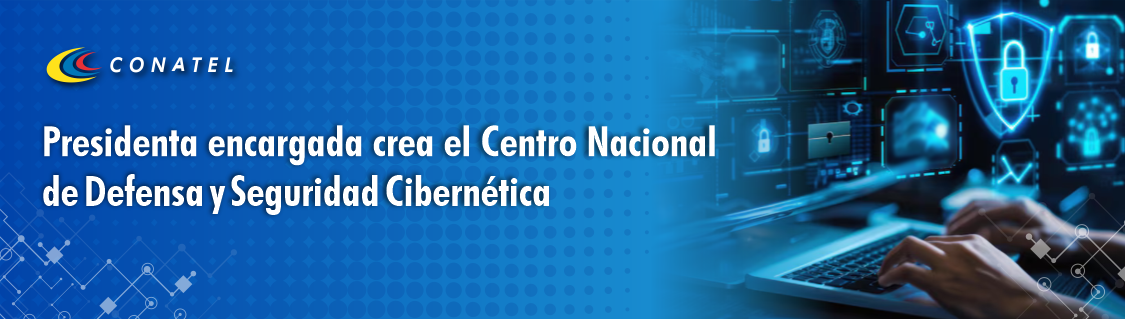 Presidenta encargada crea el Centro Nacional de Defensa y Seguridad Cibernética