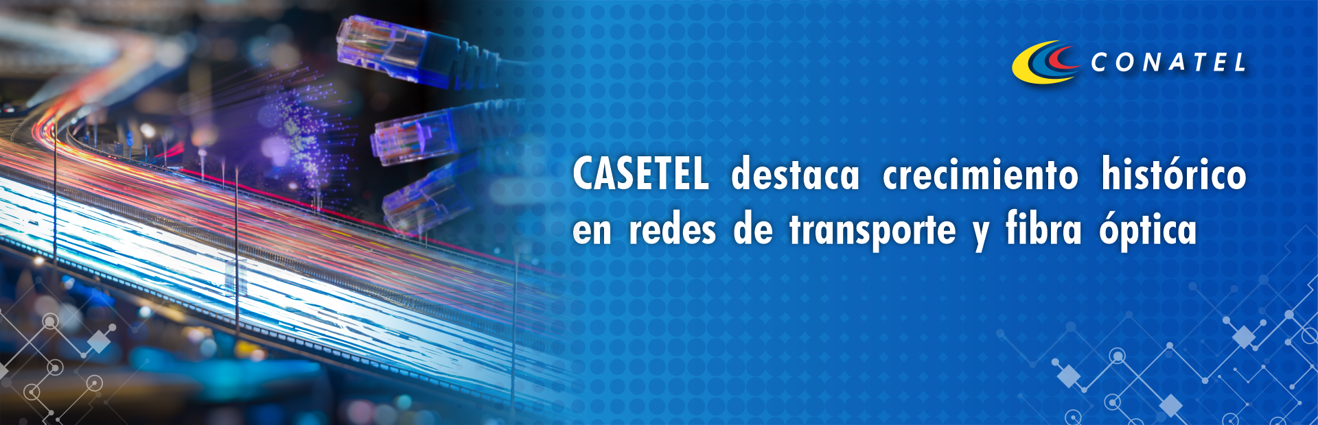 CASETEL destaca crecimiento histórico en redes de transporte y fibra óptica 
