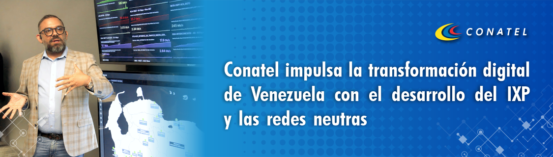 Conatel impulsa la transformación digital de Venezuela con el desarrollo del IXP y las redes neutras