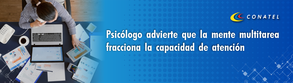 Psicólogo advierte que la mente multitarea fracciona la capacidad de atención
