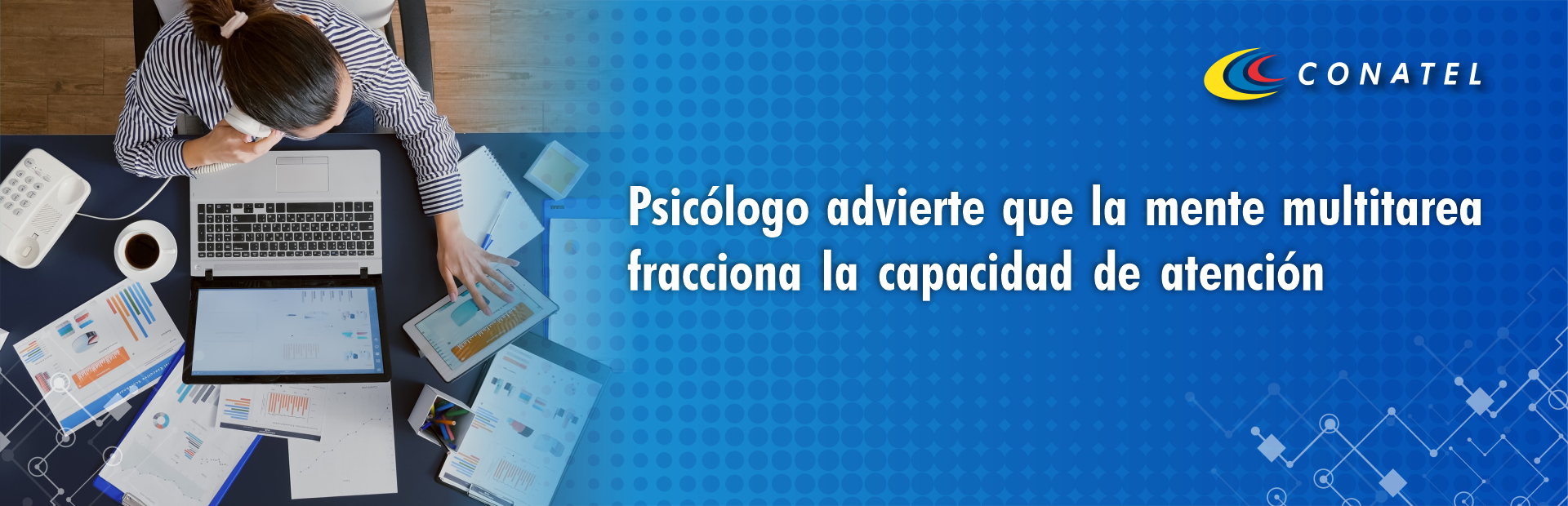 Psicólogo advierte que la mente multitarea fracciona la capacidad de atención