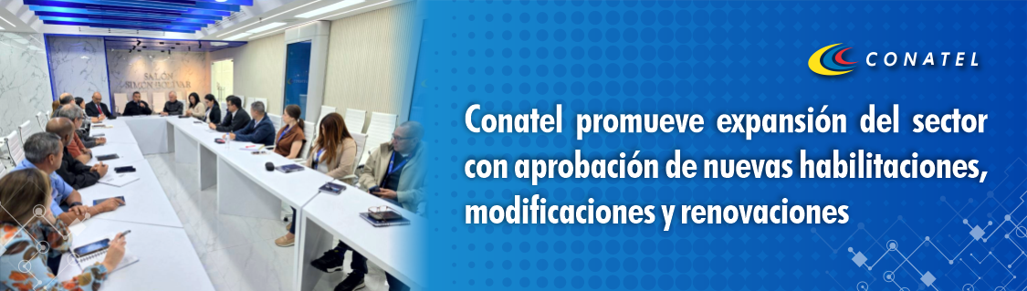 Conatel promueve expansión del sector con aprobación de nuevas habilitaciones, modificaciones y renovaciones