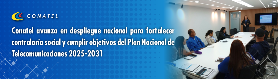 Conatel avanza en despliegue nacional para fortalecer contraloría social y cumplir con objetivos del Plan Nacional de Telecomunicaciones 2025-2031