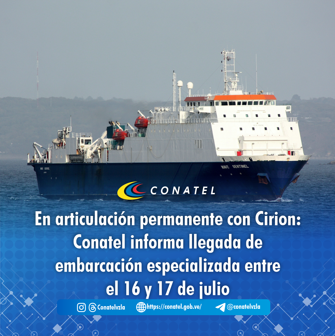 En articulación permanente con Cirion: Conatel informa llegada de embarcación especializada entre el 16 y 17 de julio