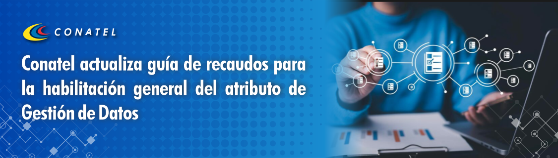 Conatel actualiza guía de recaudos para la habilitación general del atributo de Gestión de Datos
