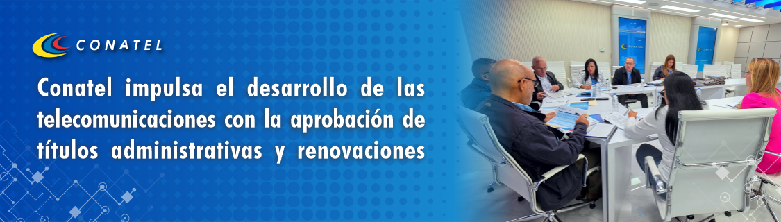 Conatel impulsa el desarrollo de las telecomunicaciones con la aprobación de títulos administrativas y renovaciones
