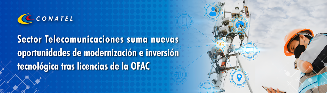Sector Telecomunicaciones suma nuevas oportunidades de modernización e inversión tecnológica tras licencias de la OFAC