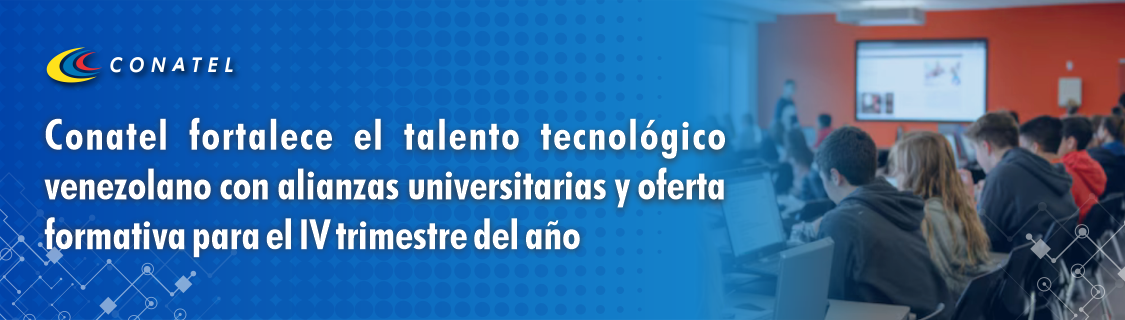 Conatel fortalece el talento tecnológico venezolano con alianzas universitarias y oferta formativa para el IV trimestre del año