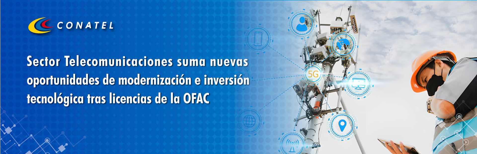 Sector Telecomunicaciones suma nuevas oportunidades de modernización e inversión tecnológica tras licencias de la OFAC