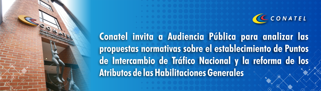 Conatel invita a Audiencia Pública para analizar las propuestas normativas sobre el establecimiento de Puntos de Intercambio de Tráfico Nacional y la reforma de los Atributos de las Habilitaciones Generales