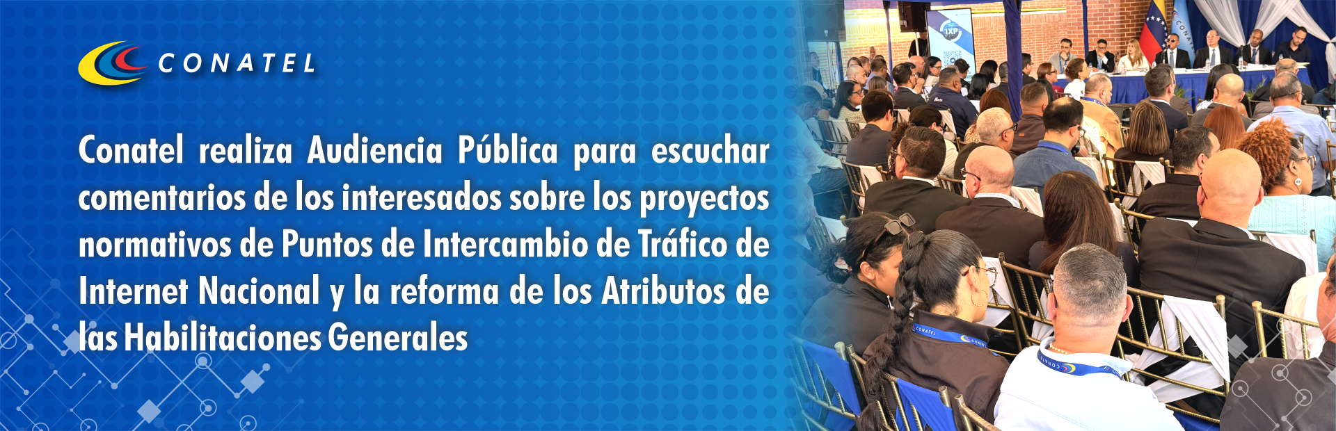 Conatel realiza Audiencia Pública para escuchar comentarios de los interesados sobre los proyectos normativos de Puntos de Intercambio de Tráfico de Internet Nacional y la reforma de los Atributos de las Habilitaciones Generales